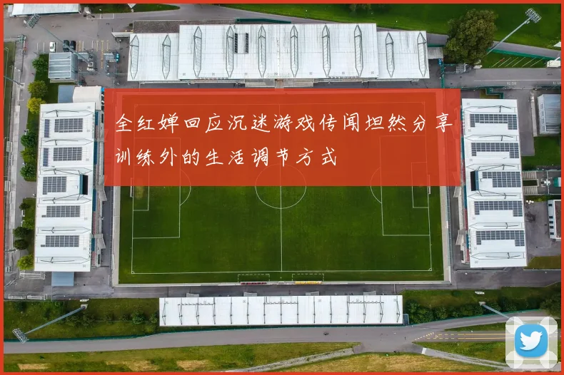 全红婵回应沉迷游戏传闻坦然分享训练外的生活调节方式